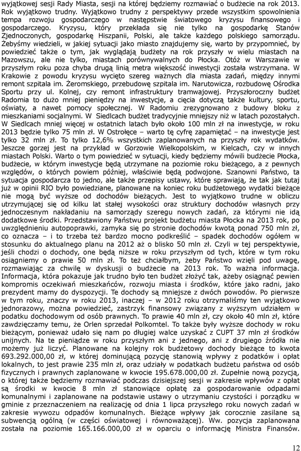 Kryzysu, który przekłada się nie tylko na gospodarkę Stanów Zjednoczonych, gospodarkę Hiszpanii, Polski, ale także każdego polskiego samorządu.