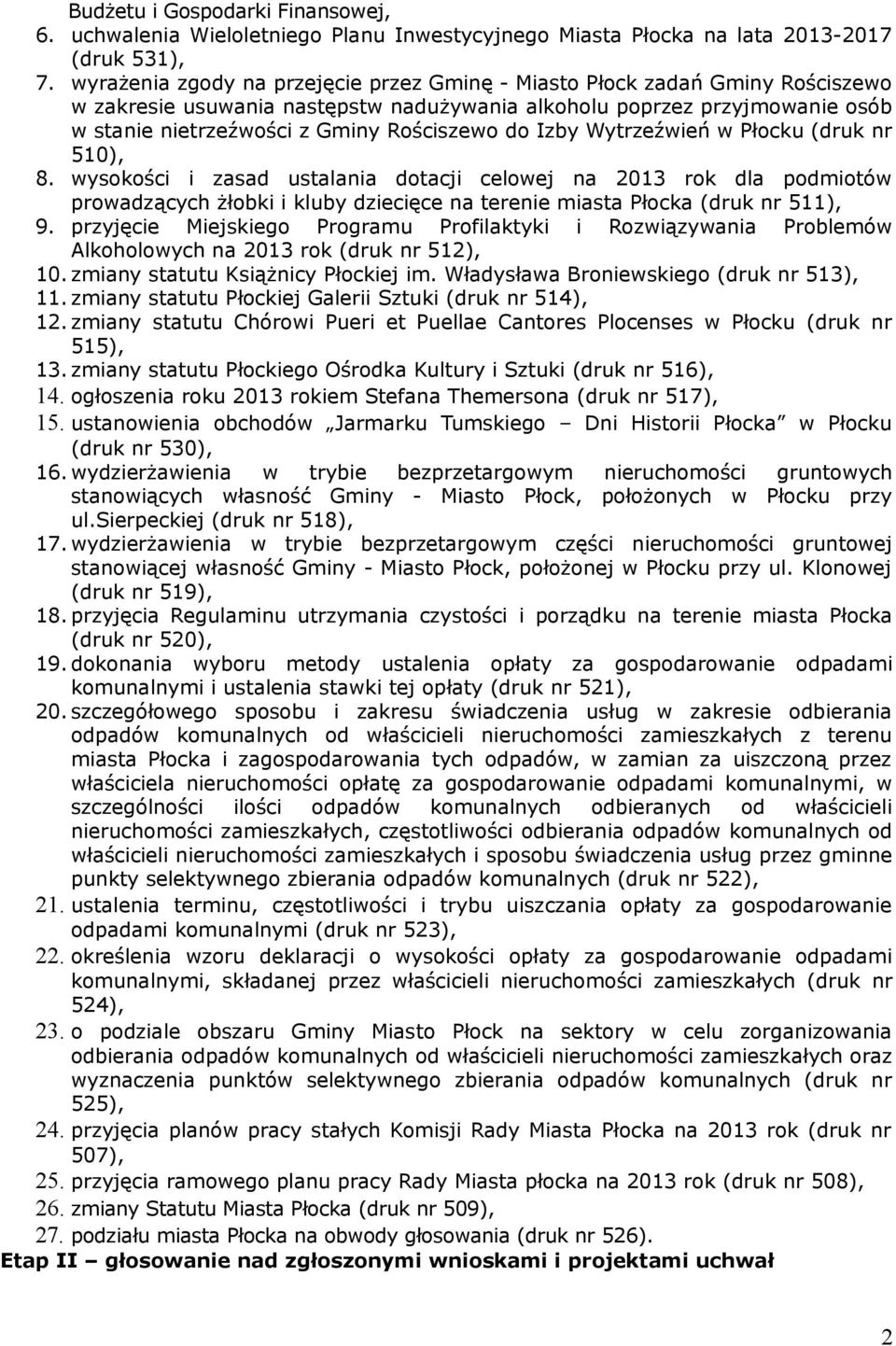 do Izby Wytrzeźwień w Płocku (druk nr 510), 8. wysokości i zasad ustalania dotacji celowej na 2013 rok dla podmiotów prowadzących żłobki i kluby dziecięce na terenie miasta Płocka (druk nr 511), 9.