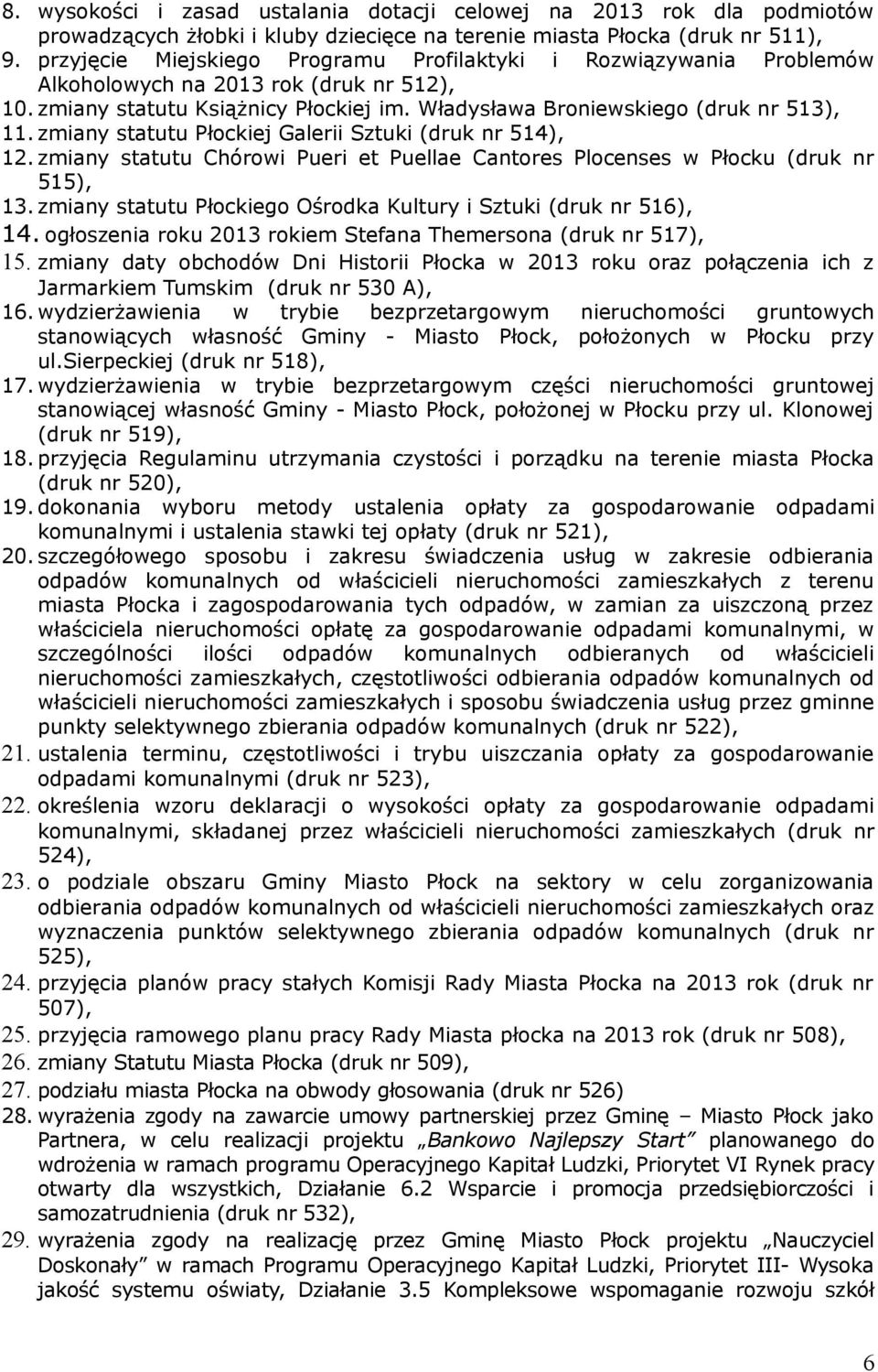 zmiany statutu Płockiej Galerii Sztuki (druk nr 514), 12. zmiany statutu Chórowi Pueri et Puellae Cantores Plocenses w Płocku (druk nr 515), 13.