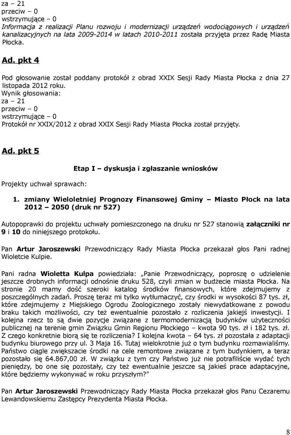 za 21 przeciw 0 wstrzymujące 0 Protokół nr XXIX/2012 z obrad XXIX Sesji Rady Miasta Płocka został przyjęty. Ad. pkt 5 Projekty uchwał sprawach: Etap I dyskusja i zgłaszanie wniosków 1.