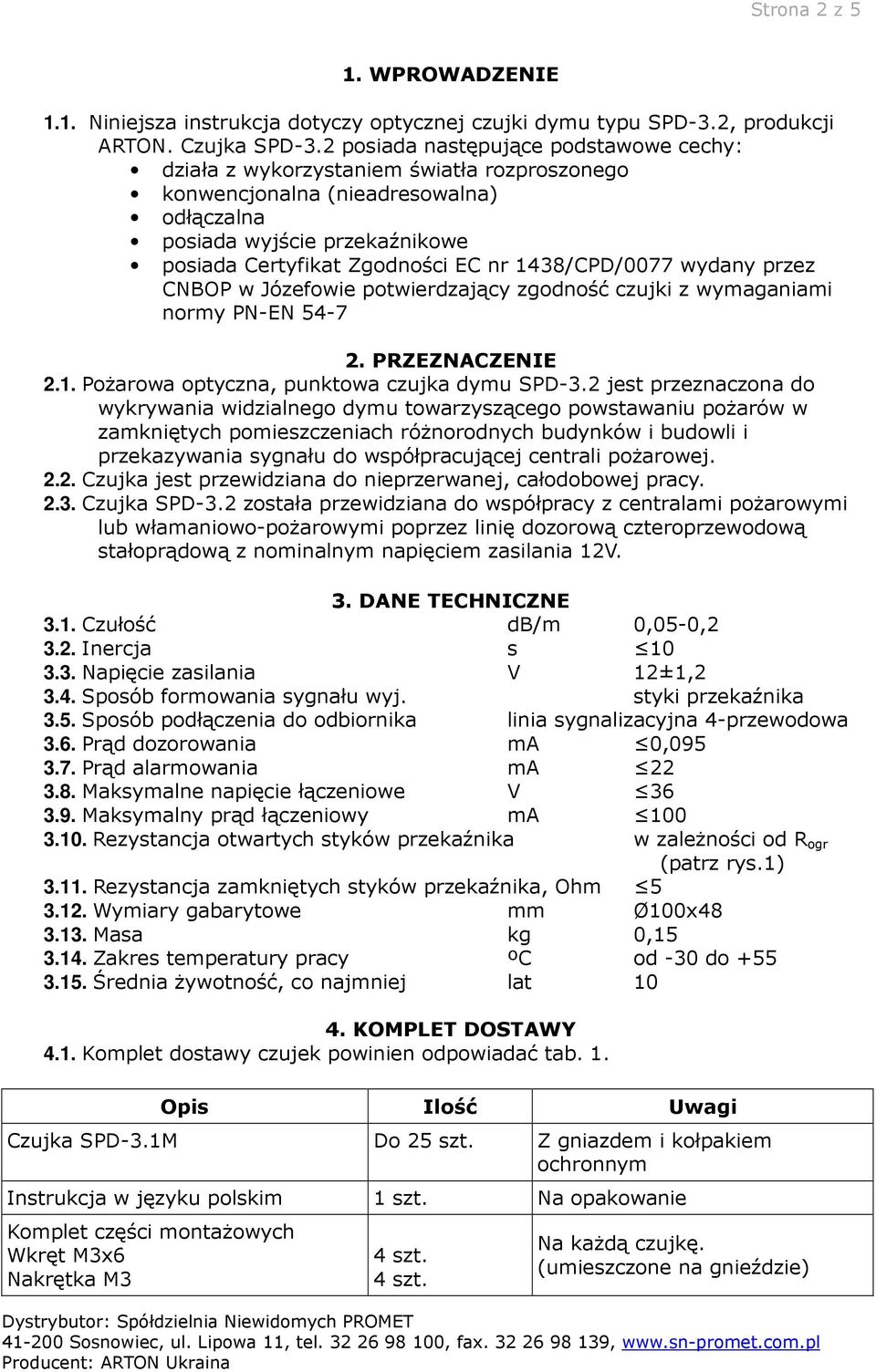 1438/CPD/0077 wydany przez CNBOP w Józefowie potwierdzający zgodność czujki z wymaganiami normy PN-EN 54-7 2. PRZEZNACZENIE 2.1. Pożarowa optyczna, punktowa czujka dymu SPD-3.