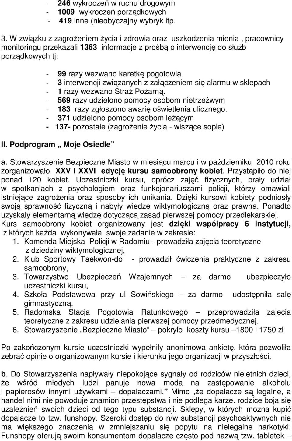 - 3 interwencji związanych z załączeniem się alarmu w sklepach - 1 razy wezwano StraŜ PoŜarną. - 569 razy udzielono pomocy osobom nietrzeźwym - 183 razy zgłoszono awarię oświetlenia ulicznego.