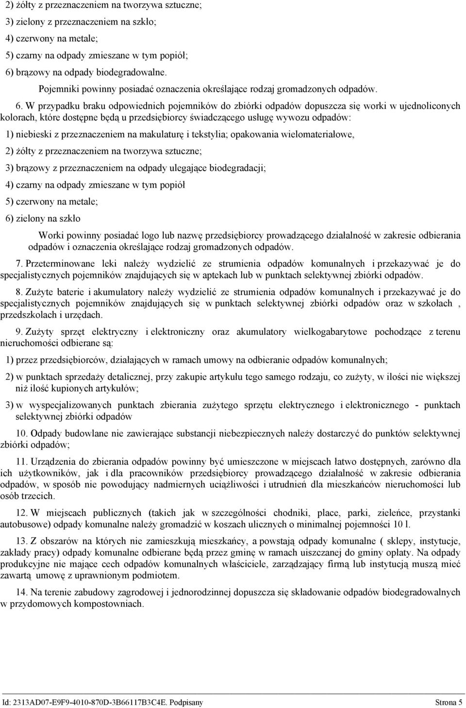 W przypadku braku odpowiednich pojemników do zbiórki odpadów dopuszcza się worki w ujednoliconych kolorach, które dostępne będą u przedsiębiorcy świadczącego usługę wywozu odpadów: 1) niebieski z