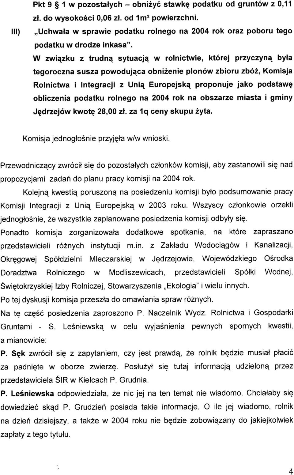 W zwiqzku z trudnq sytuacjq w rolnictwie, którei przyczynq byna tegoroczna susza powodujqca obni2enie plonów zbioru 2b62, Komisja Rolnictwa i Integracji z Uniq Europejskq proponuje jako podstawq