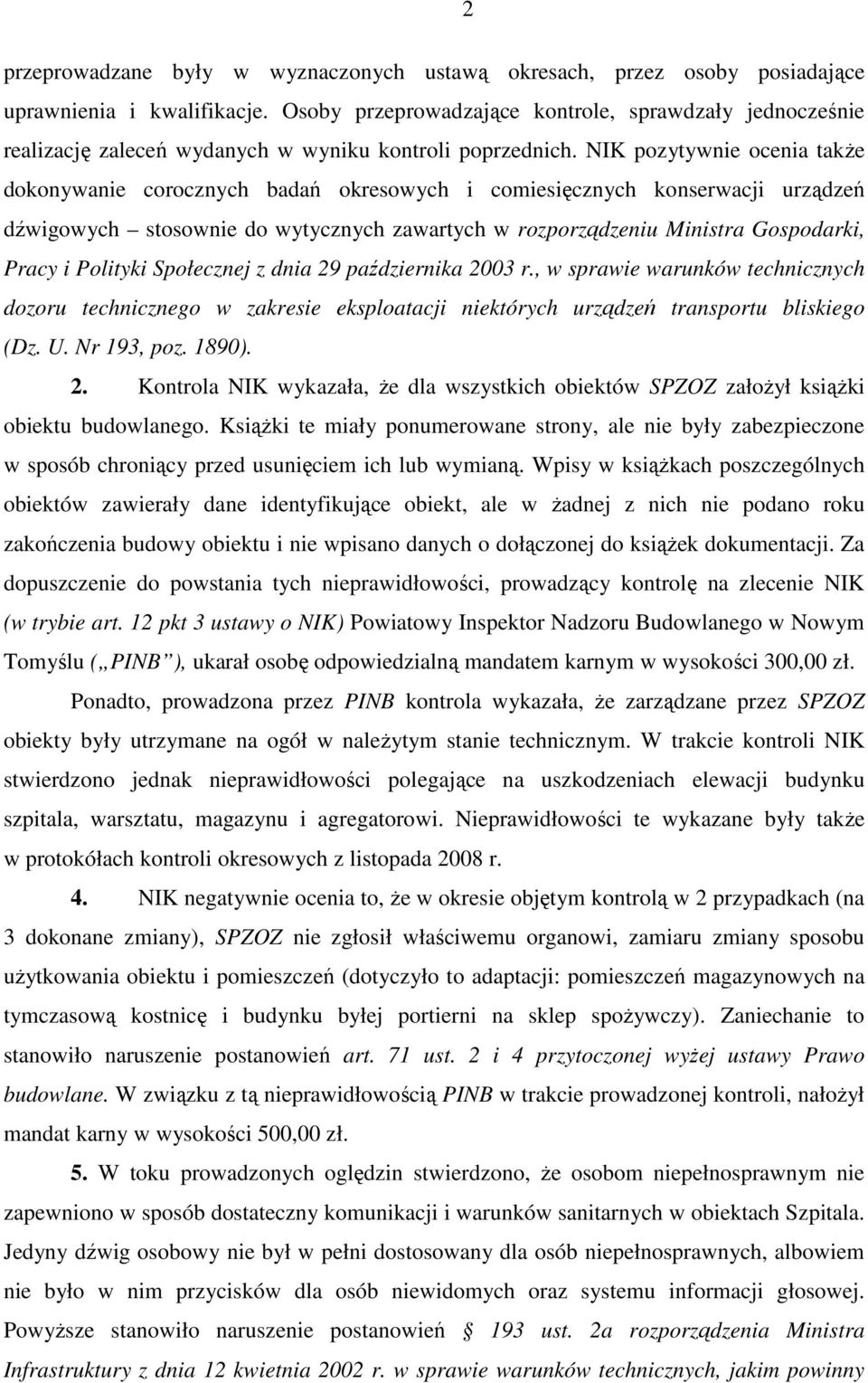 NIK pozytywnie ocenia takŝe dokonywanie corocznych badań okresowych i comiesięcznych konserwacji urządzeń dźwigowych stosownie do wytycznych zawartych w rozporządzeniu Ministra Gospodarki, Pracy i