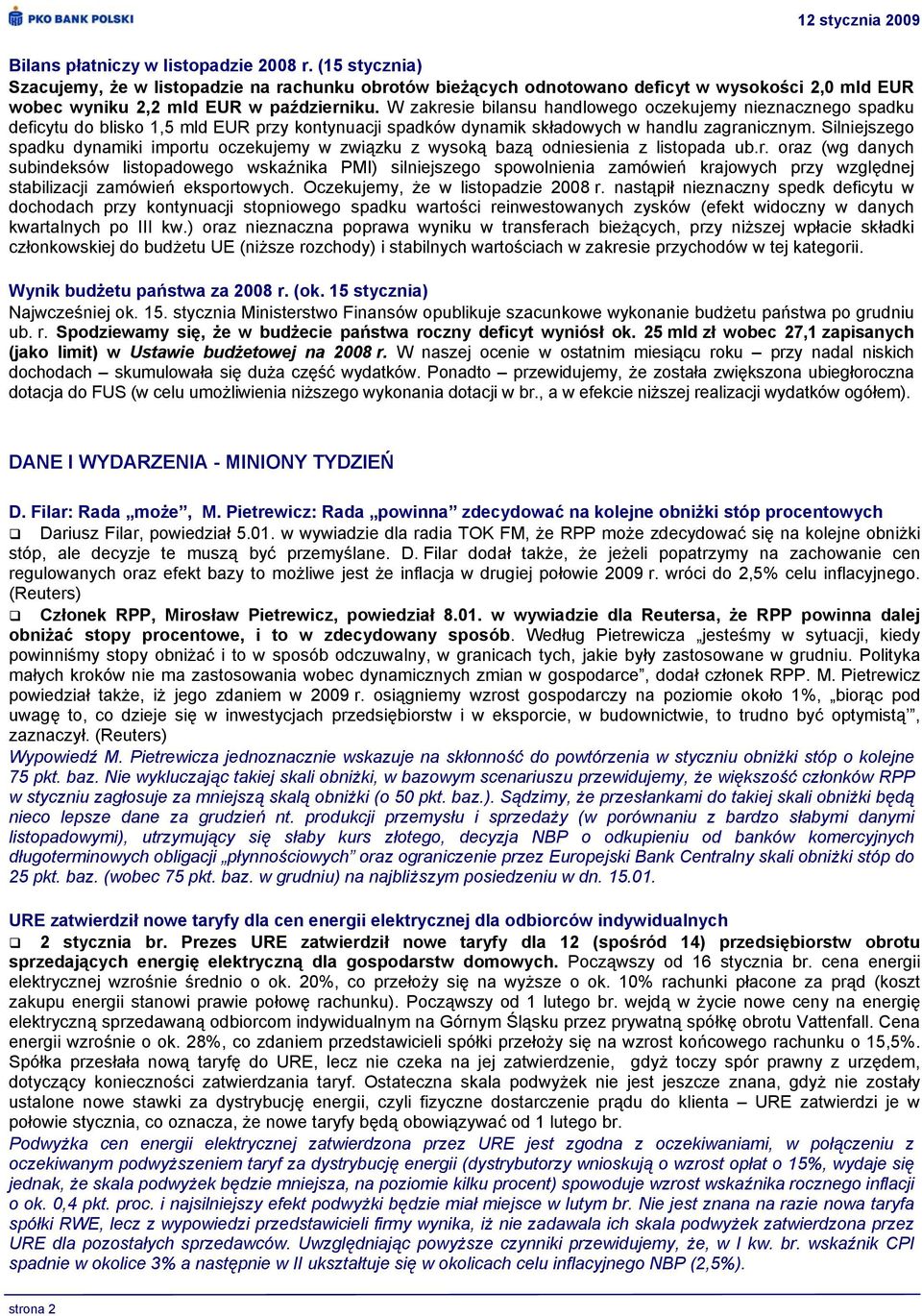 Silniejszego spadku dynamiki importu oczekujemy w związku z wysoką bazą odniesienia z listopada ub.r. oraz (wg danych subindeksów listopadowego wskaźnika PMI) silniejszego spowolnienia zamówień krajowych przy względnej stabilizacji zamówień eksportowych.