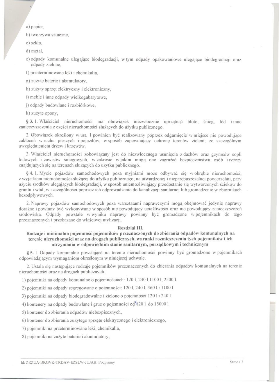 Wlasciciel nieruchomosci ma obowiazek niezwlocznie uprzatnac bloto, snieg, lód l mne zanieczyszczenia z czesci nieruchomosci sluzacych do uzytku publicznego. 2. Obowiazek okreslony w ust.