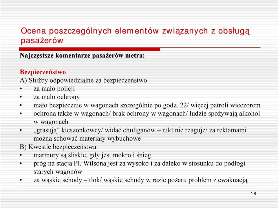 22/ więcej patroli wieczorem ochrona także w wagonach/ brak ochrony w wagonach/ ludzie spożywają alkohol w wagonach grasują kieszonkowcy/ widać chuliganów nikt nie reaguje/ za