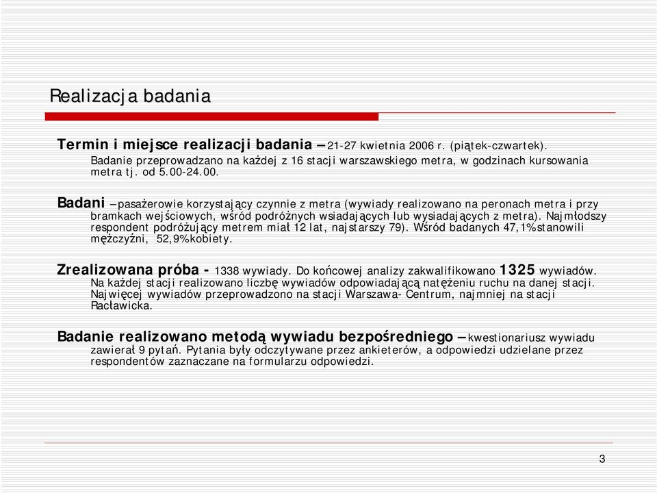 Najmłodszy respondent podróżujący metrem miał 12 lat, najstarszy 79). Wśród badanych 47,1% stanowili mężczyźni, 52,9% kobiety. Zrealizowana próba - 1338 wywiady.