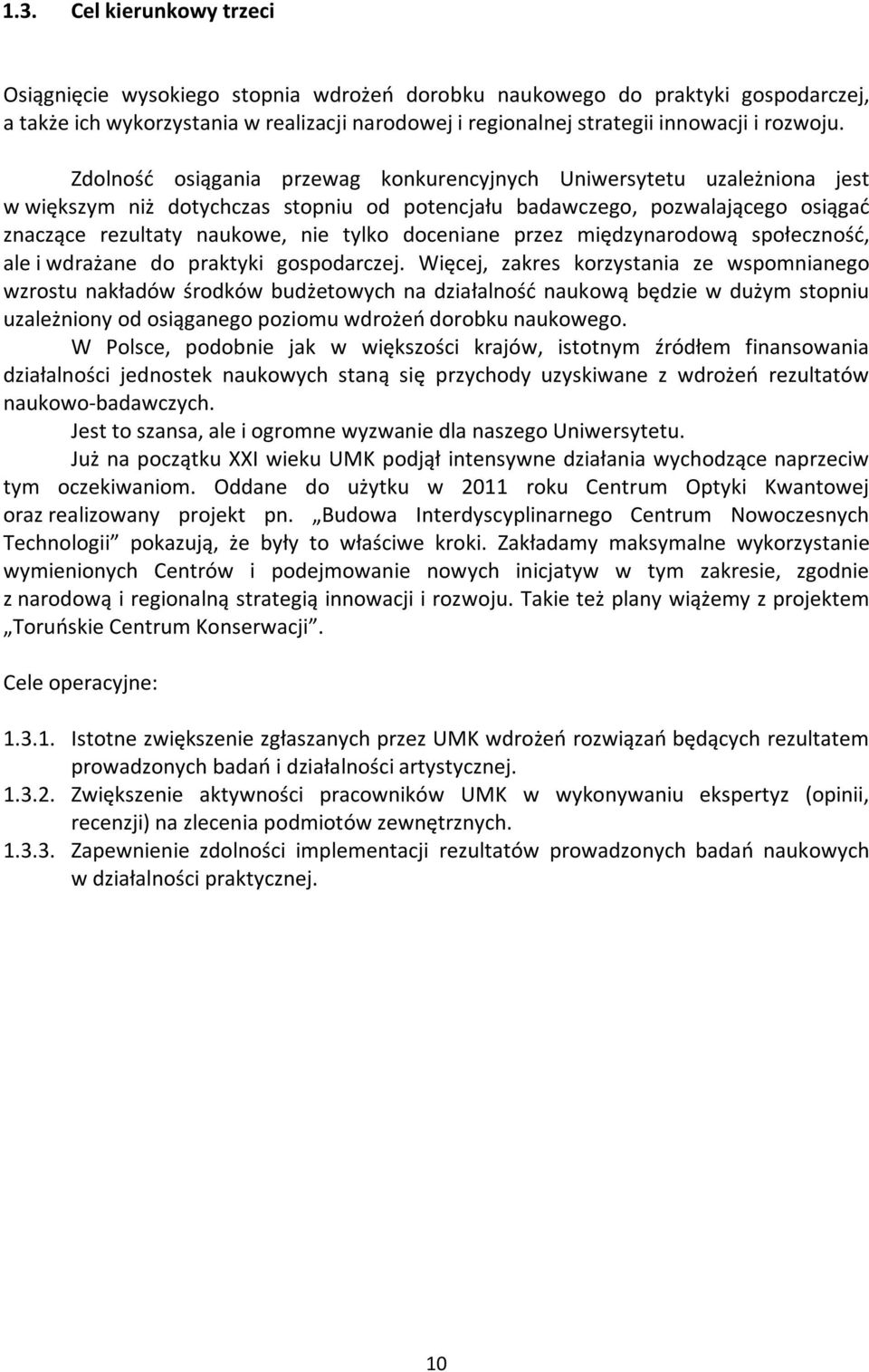 Zdolność osiągania przewag konkurencyjnych Uniwersytetu uzależniona jest w większym niż dotychczas stopniu od potencjału badawczego, pozwalającego osiągać znaczące rezultaty naukowe, nie tylko