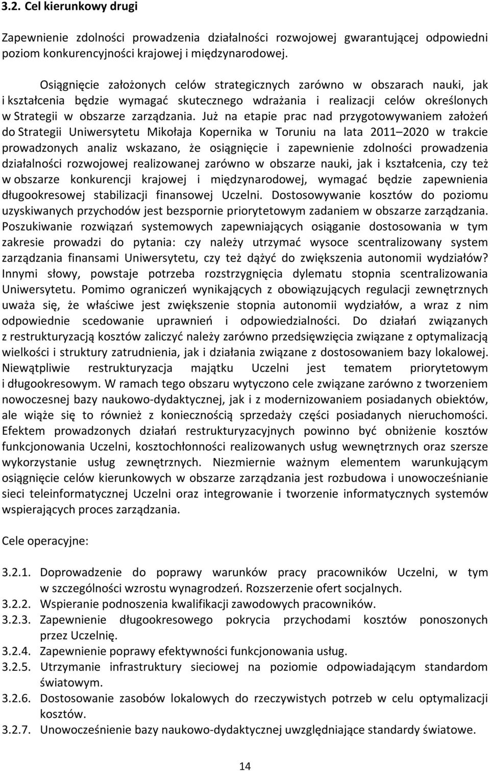 Już na etapie prac nad przygotowywaniem założeń do Strategii Uniwersytetu Mikołaja Kopernika w Toruniu na lata 2011 2020 w trakcie prowadzonych analiz wskazano, że osiągnięcie i zapewnienie zdolności