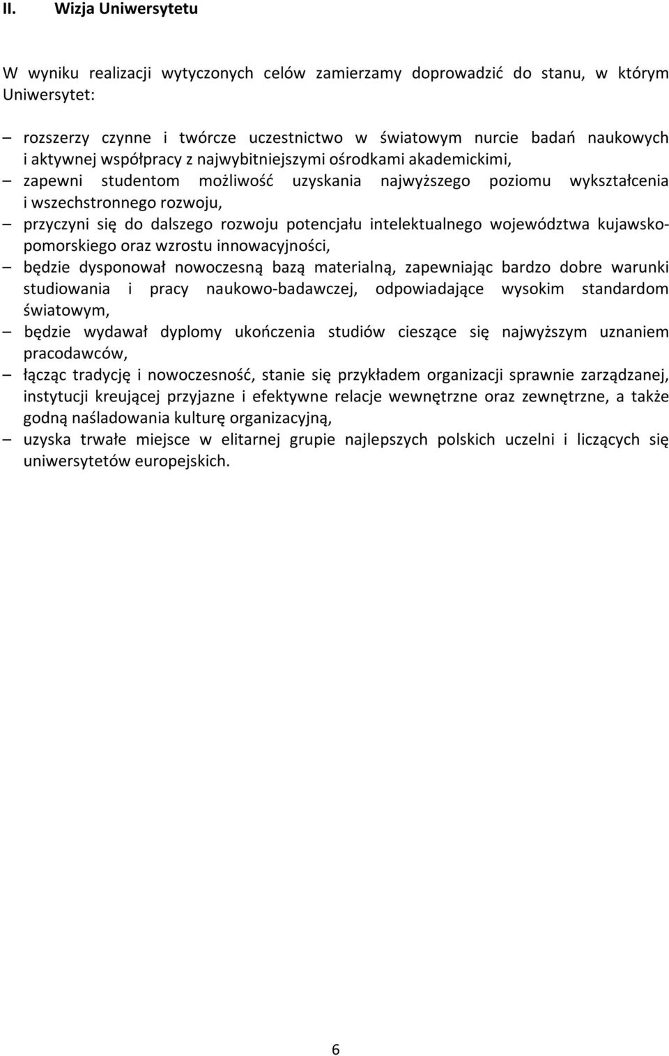 potencjału intelektualnego województwa kujawskopomorskiego oraz wzrostu innowacyjności, będzie dysponował nowoczesną bazą materialną, zapewniając bardzo dobre warunki studiowania i pracy