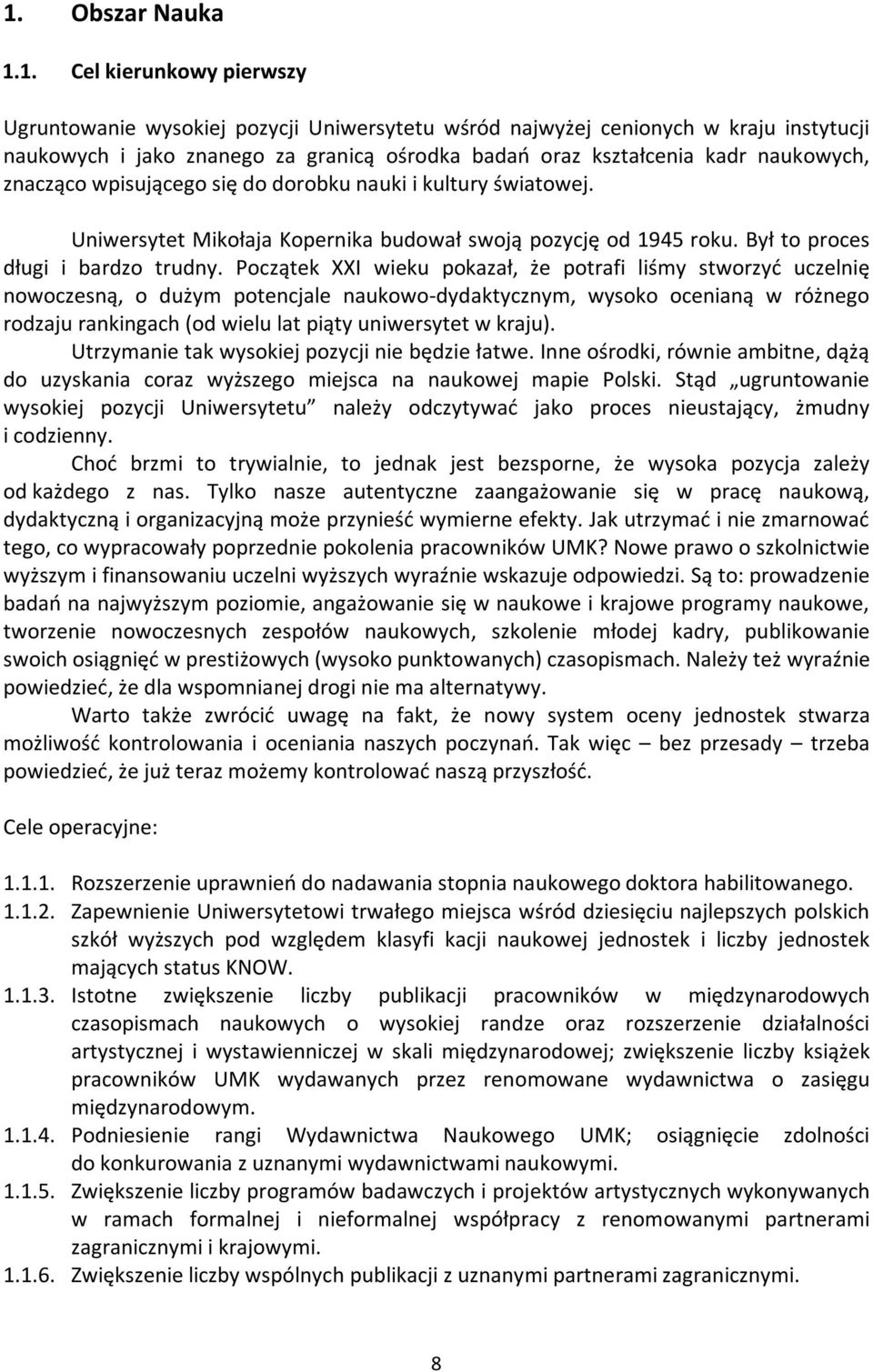 Początek XXI wieku pokazał, że potrafi liśmy stworzyć uczelnię nowoczesną, o dużym potencjale naukowo-dydaktycznym, wysoko ocenianą w różnego rodzaju rankingach (od wielu lat piąty uniwersytet w