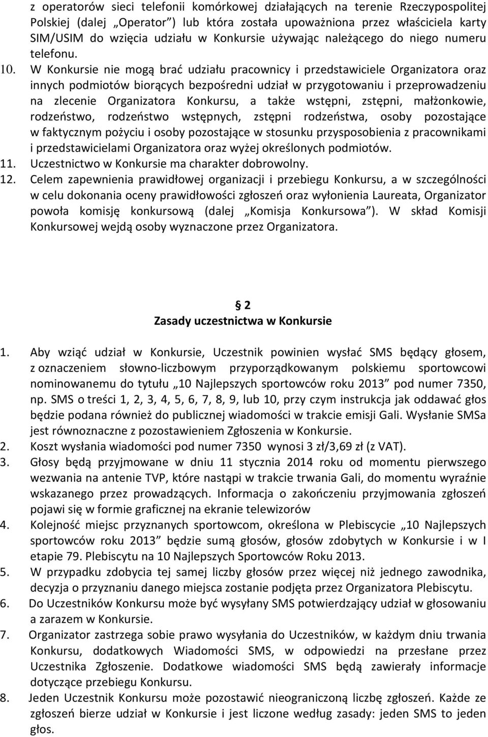 W Konkursie nie mogą brać udziału pracownicy i przedstawiciele Organizatora oraz innych podmiotów biorących bezpośredni udział w przygotowaniu i przeprowadzeniu na zlecenie Organizatora Konkursu, a