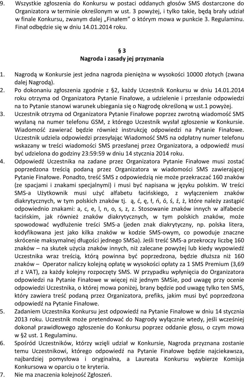 3 Nagroda i zasady jej przyznania 1. Nagrodą w Konkursie jest jedna nagroda pieniężna w wysokości 10000 złotych (zwana dalej Nagrodą). 2.