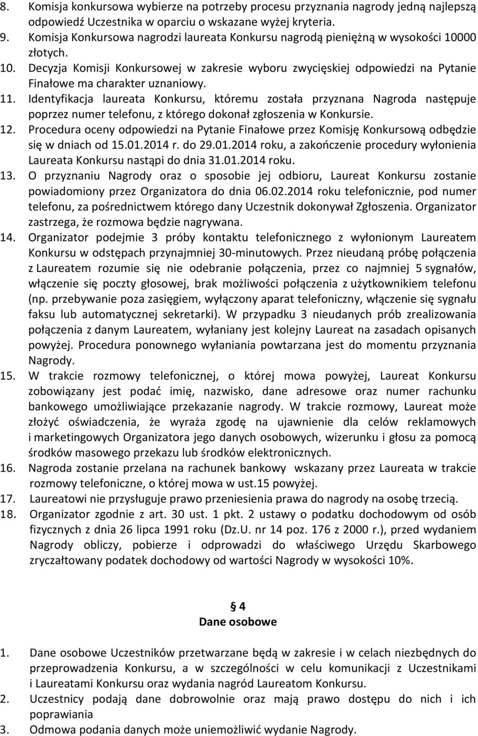 11. Identyfikacja laureata Konkursu, któremu została przyznana Nagroda następuje poprzez numer telefonu, z którego dokonał zgłoszenia w Konkursie. 12.