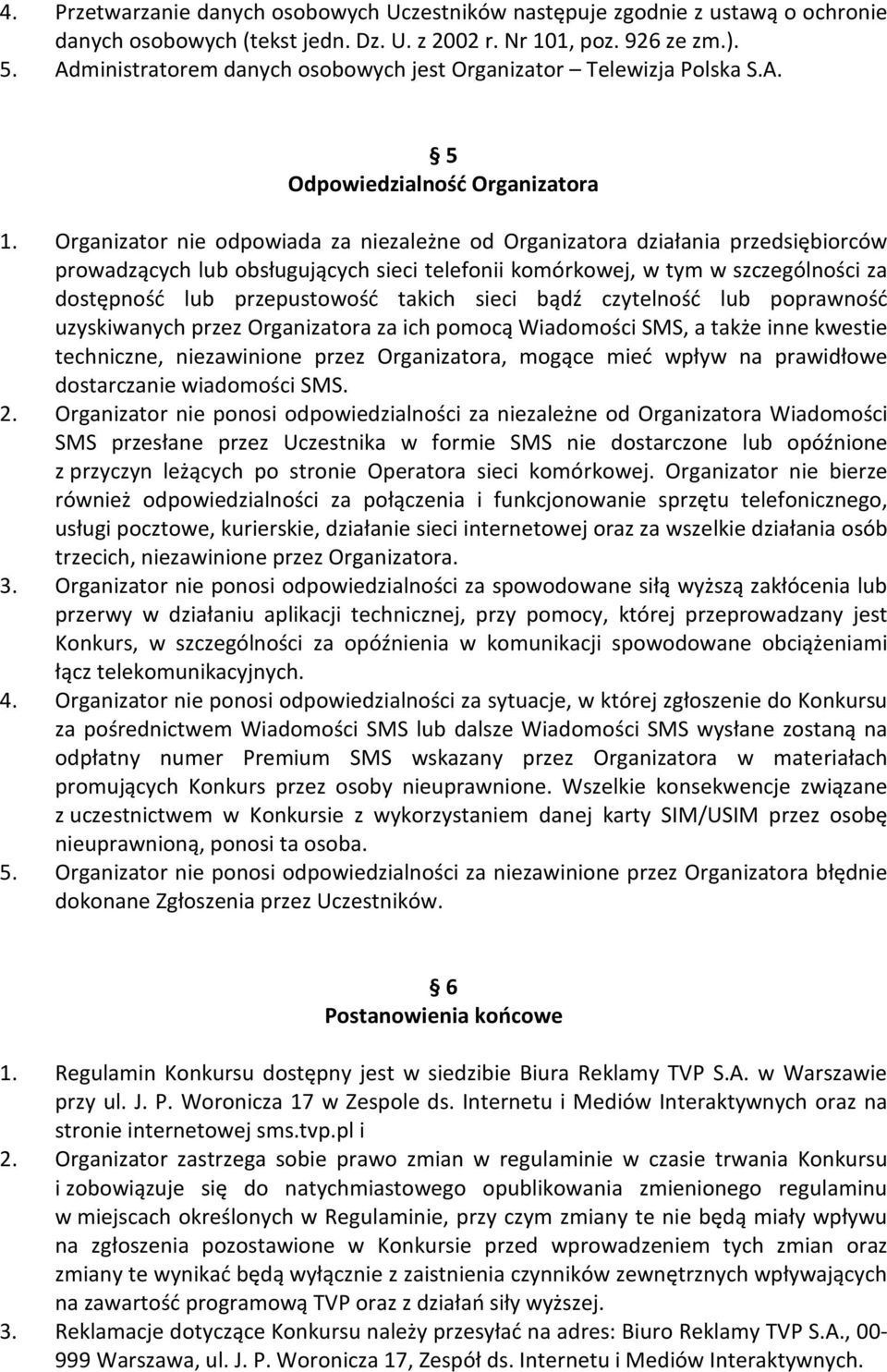 Organizator nie odpowiada za niezależne od Organizatora działania przedsiębiorców prowadzących lub obsługujących sieci telefonii komórkowej, w tym w szczególności za dostępność lub przepustowość