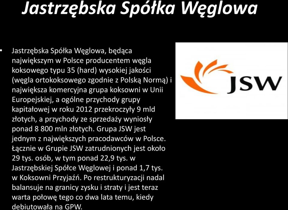 ponad 8 800 mln złotych. Grupa JSW jest jednym z największych pracodawców w Polsce. Łącznie w Grupie JSW zatrudnionych jest około 29 tys. osób, w tym ponad 22,9 tys.