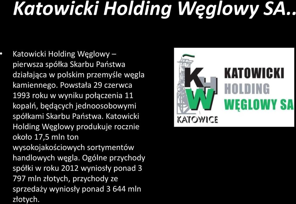 Powstała 29 czerwca 1993 roku w wyniku połączenia 11 kopalń, będących jednoosobowymi spółkami Skarbu Państwa.