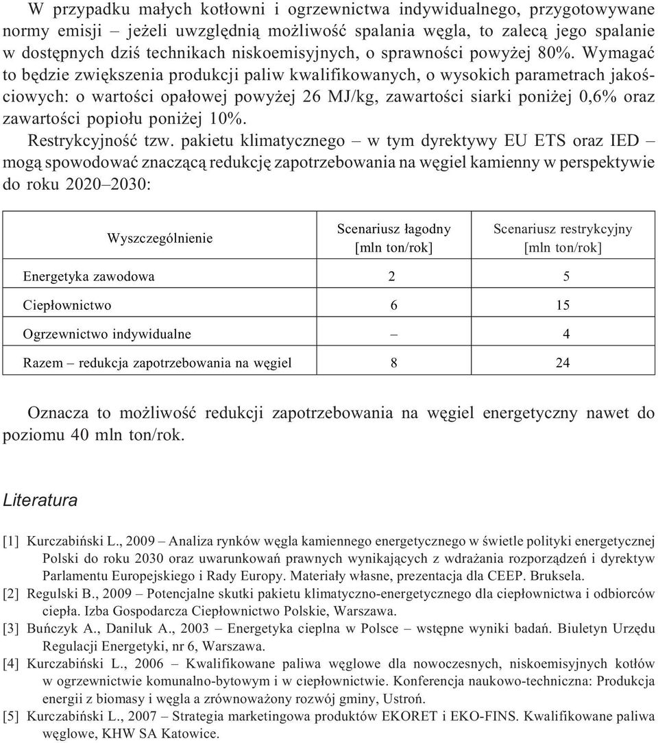 Wymagaæ to bêdzie zwiêkszenia produkcji paliw kwalifikowanych, o wysokich parametrach jakoœciowych: o wartoœci opa³owej powy ej 26 MJ/kg, zawartoœci siarki poni ej 0,6% oraz zawartoœci popio³u poni