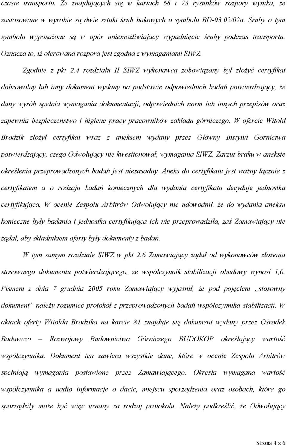 4 rozdziału II SIWZ wykonawca zobowiązany był złożyć certyfikat dobrowolny lub inny dokument wydany na podstawie odpowiednich badań potwierdzający, że dany wyrób spełnia wymagania dokumentacji,