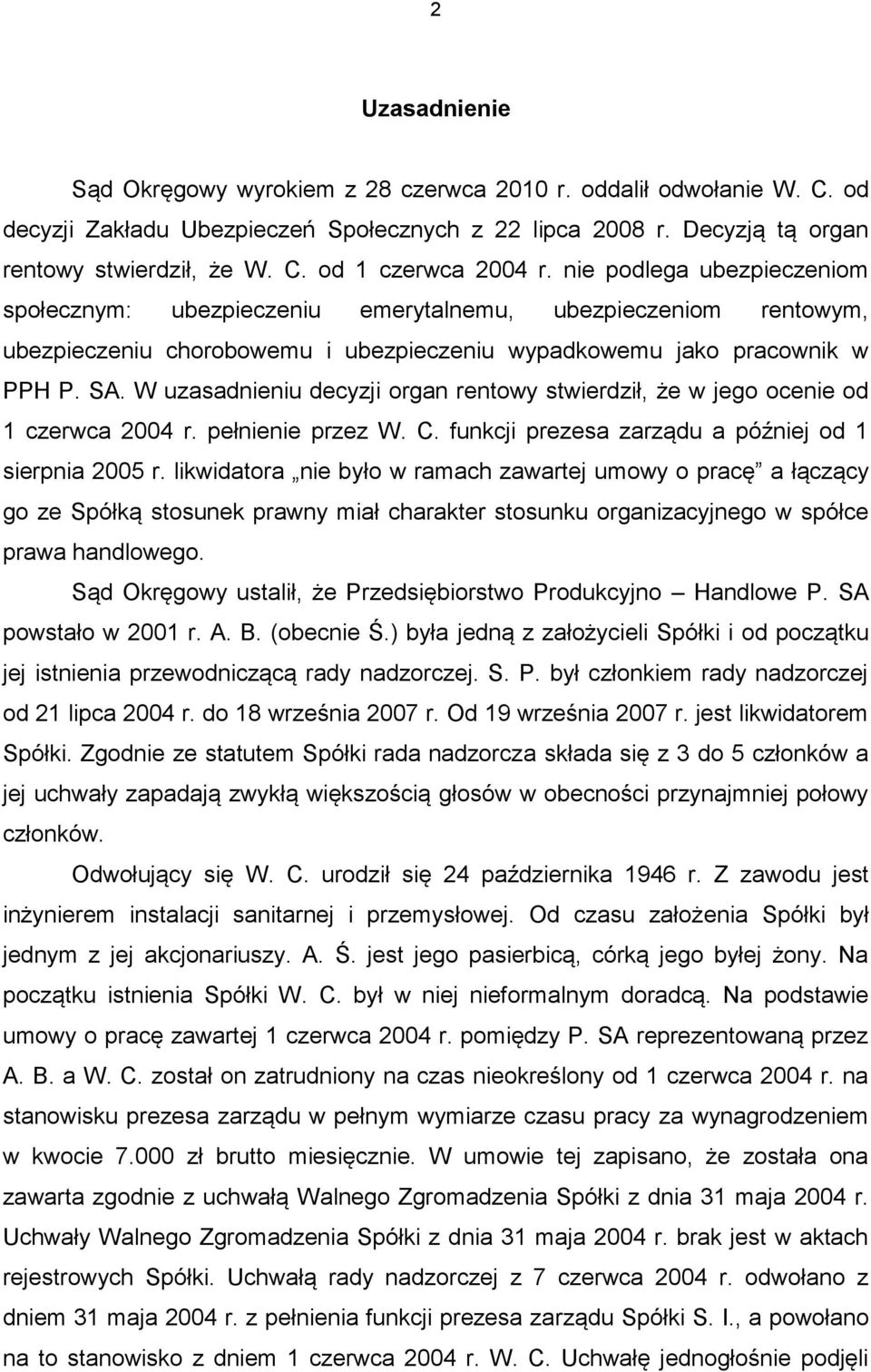 W uzasadnieniu decyzji organ rentowy stwierdził, że w jego ocenie od 1 czerwca 2004 r. pełnienie przez W. C. funkcji prezesa zarządu a później od 1 sierpnia 2005 r.