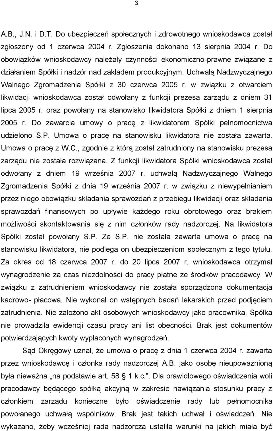 Uchwałą Nadzwyczajnego Walnego Zgromadzenia Spółki z 30 czerwca 2005 r. w związku z otwarciem likwidacji wnioskodawca został odwołany z funkcji prezesa zarządu z dniem 31 lipca 2005 r.