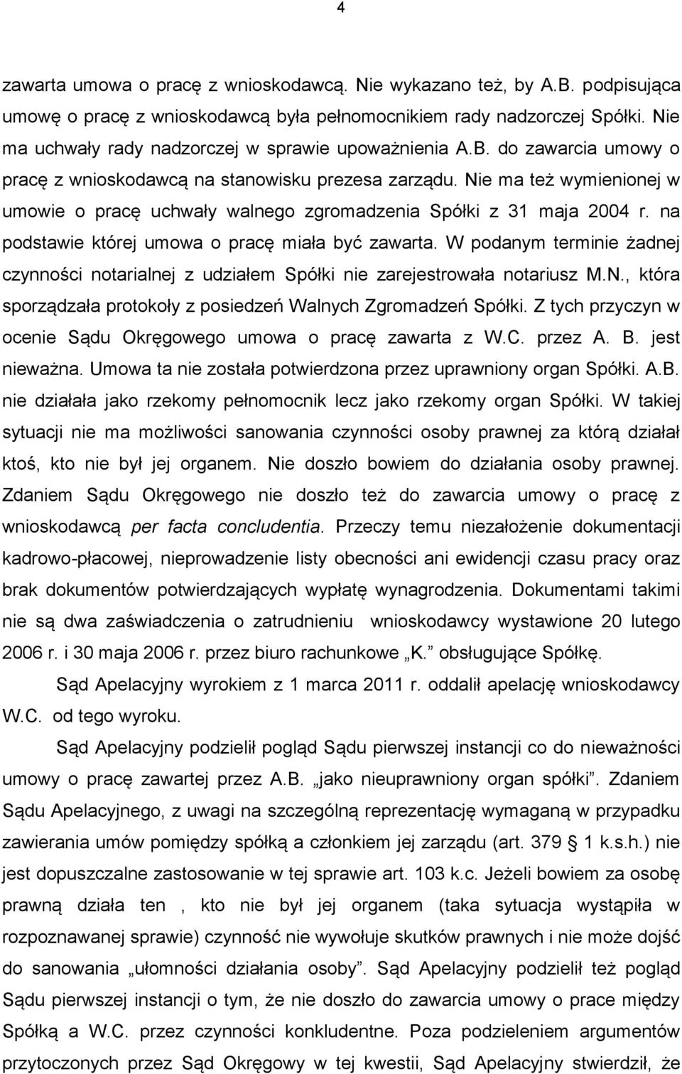 Nie ma też wymienionej w umowie o pracę uchwały walnego zgromadzenia Spółki z 31 maja 2004 r. na podstawie której umowa o pracę miała być zawarta.