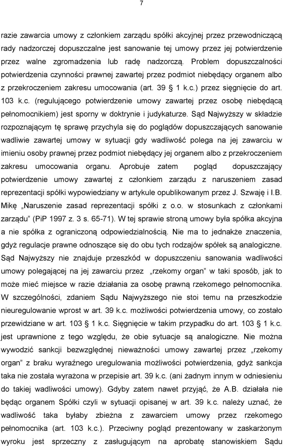 Sąd Najwyższy w składzie rozpoznającym tę sprawę przychyla się do poglądów dopuszczających sanowanie wadliwie zawartej umowy w sytuacji gdy wadliwość polega na jej zawarciu w imieniu osoby prawnej