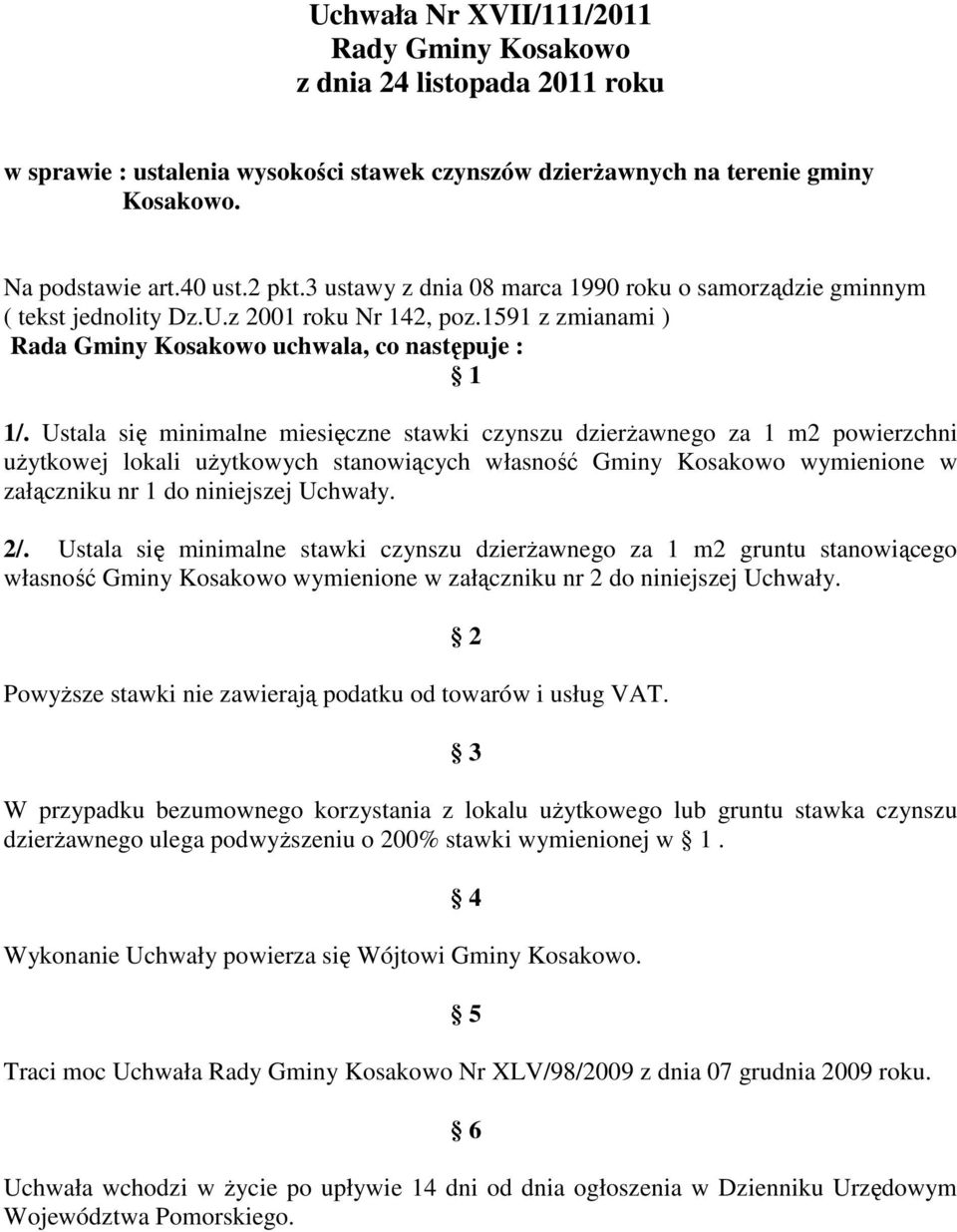 Ustala się minimalne miesięczne stawki czynszu dzierżawnego za 1 m2 powierzchni użytkowej lokali użytkowych stanowiących własność Gminy Kosakowo wymienione w załączniku nr 1 do niniejszej Uchwały. 2/.