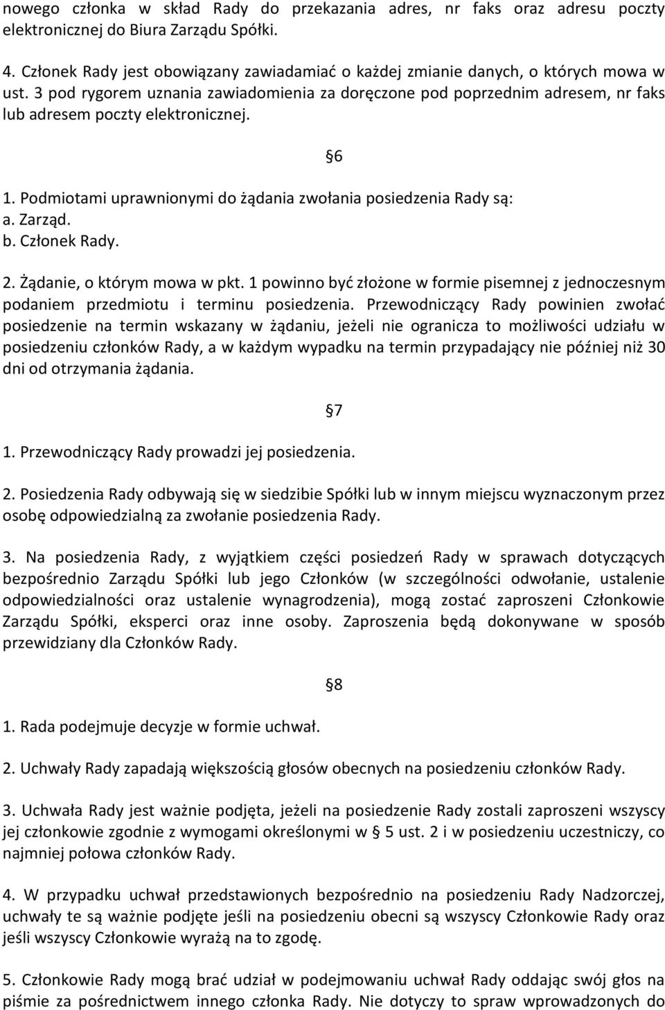 3 pod rygorem uznania zawiadomienia za doręczone pod poprzednim adresem, nr faks lub adresem poczty elektronicznej. 1. Podmiotami uprawnionymi do żądania zwołania posiedzenia Rady są: a. Zarząd. b.