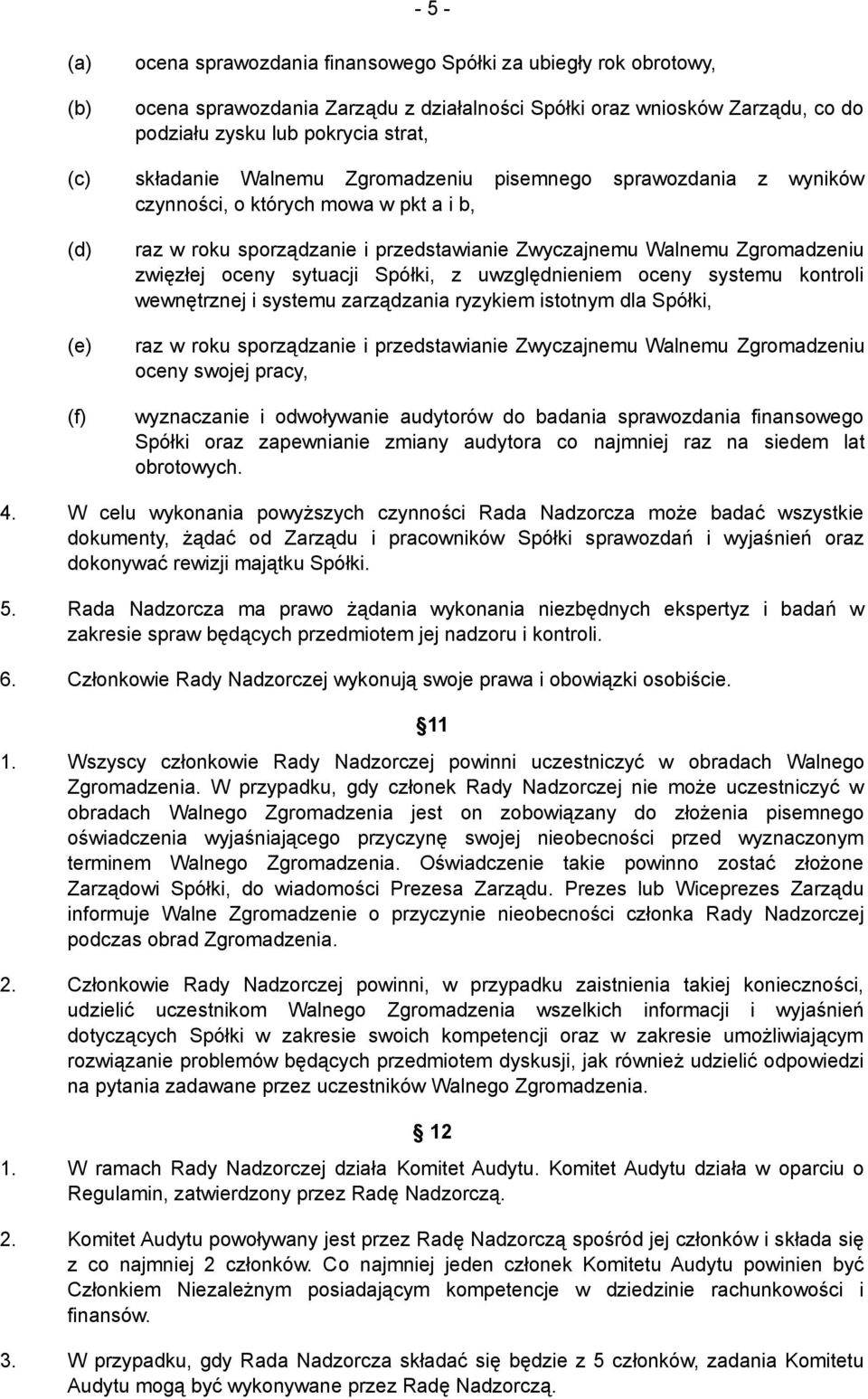 sytuacji Spółki, z uwzględnieniem oceny systemu kontroli wewnętrznej i systemu zarządzania ryzykiem istotnym dla Spółki, raz w roku sporządzanie i przedstawianie Zwyczajnemu Walnemu Zgromadzeniu