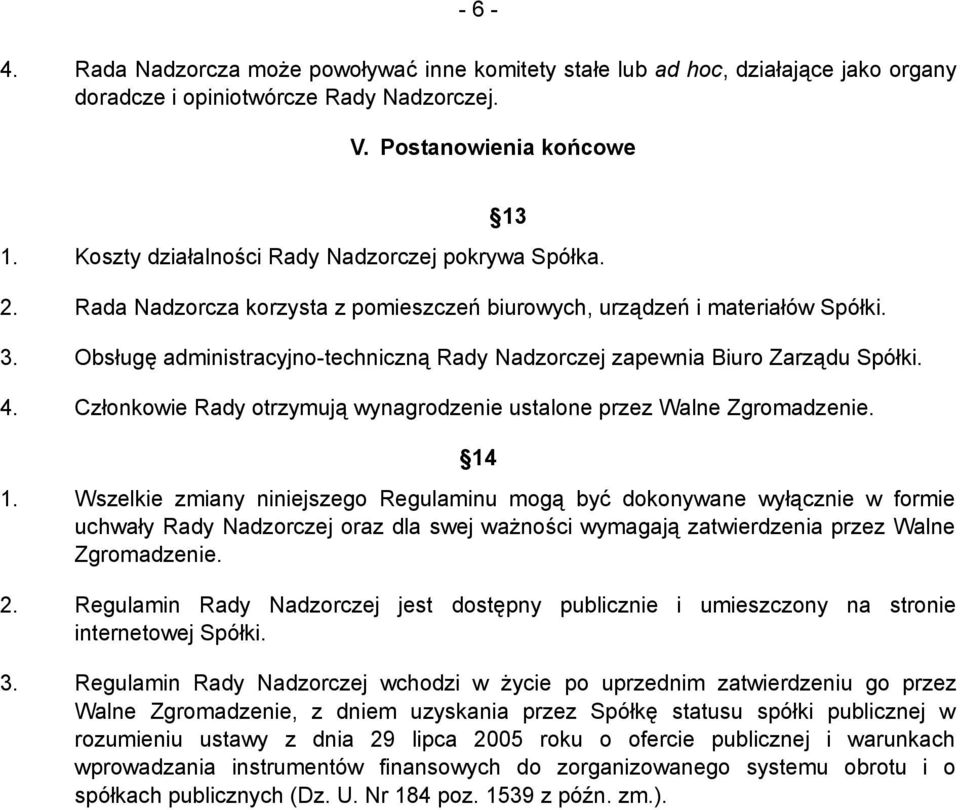 Obsługę administracyjno-techniczną Rady Nadzorczej zapewnia Biuro Zarządu Spółki. 4. Członkowie Rady otrzymują wynagrodzenie ustalone przez Walne Zgromadzenie. 14 1.