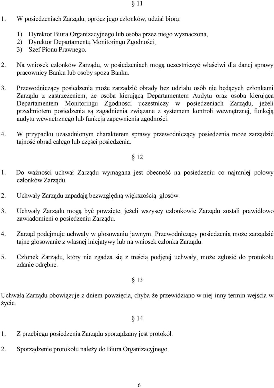 Przewodniczący posiedzenia może zarządzić obrady bez udziału osób nie będących członkami Zarządu z zastrzeżeniem, że osoba kierującą Departamentem Audytu oraz osoba kierująca Departamentem