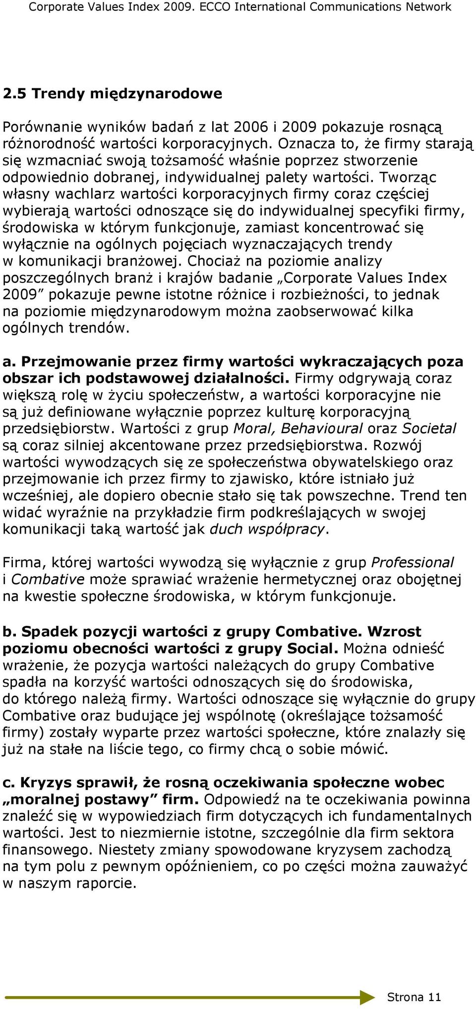 Tworząc własny wachlarz wartości korporacyjnych firmy coraz częściej wybierają wartości odnoszące się do indywidualnej specyfiki firmy, środowiska w którym funkcjonuje, zamiast koncentrować się