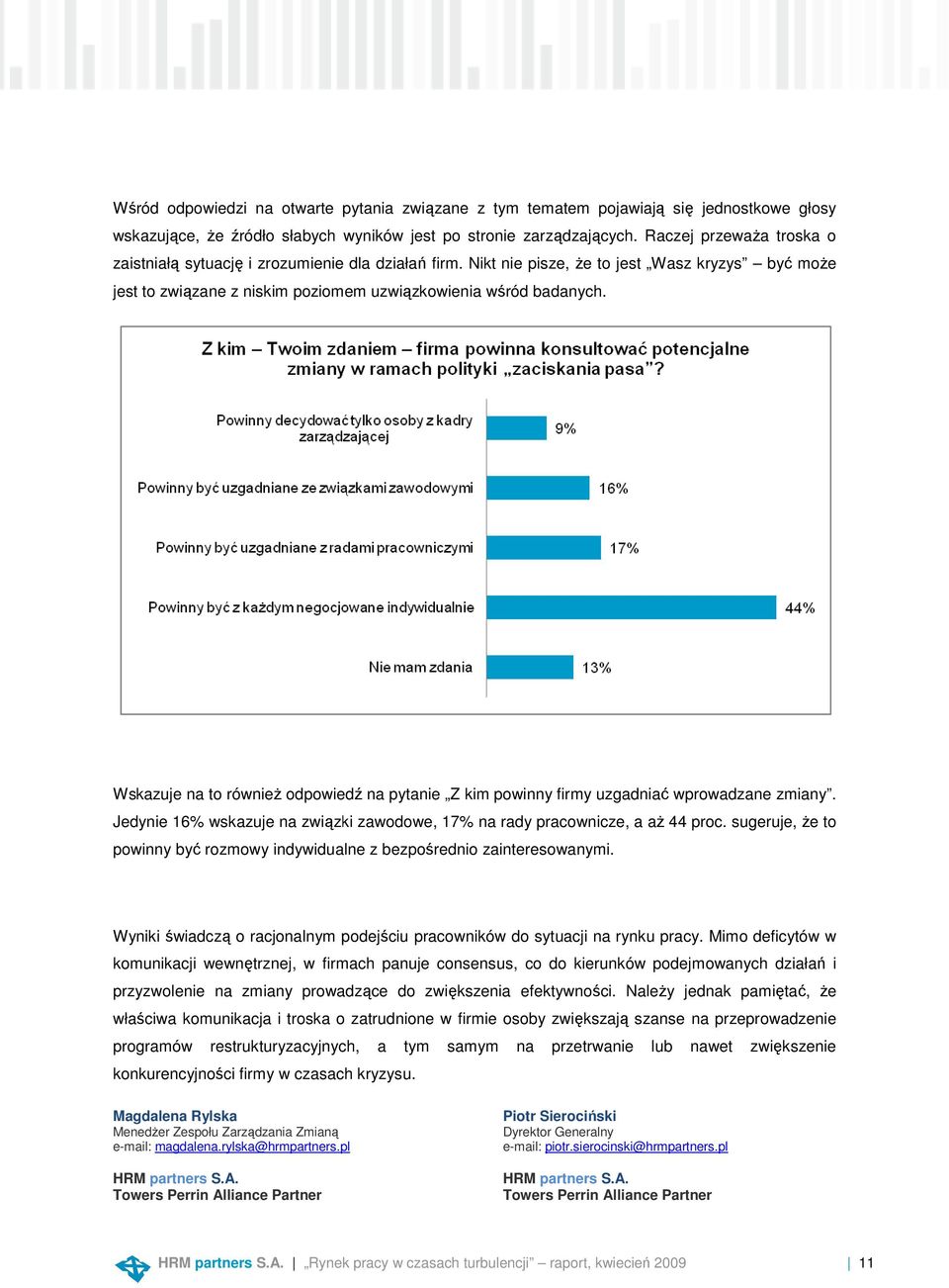 Wskazuje na to równieŝ odpowiedź na pytanie Z kim powinny firmy uzgadniać ć wprowadzane zmiany. Jedynie 16% wskazuje na związki zawodowe, 17% na rady pracownicze, a aŝ Ŝ 44 proc.