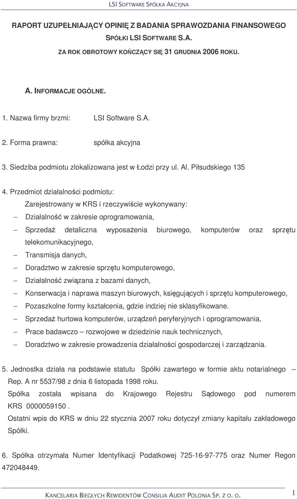 Przedmiot działalnoci podmiotu: Zarejestrowany w KRS i rzeczywicie wykonywany: Działalno w zakresie oprogramowania, Sprzeda detaliczna wyposaenia biurowego, komputerów oraz sprztu