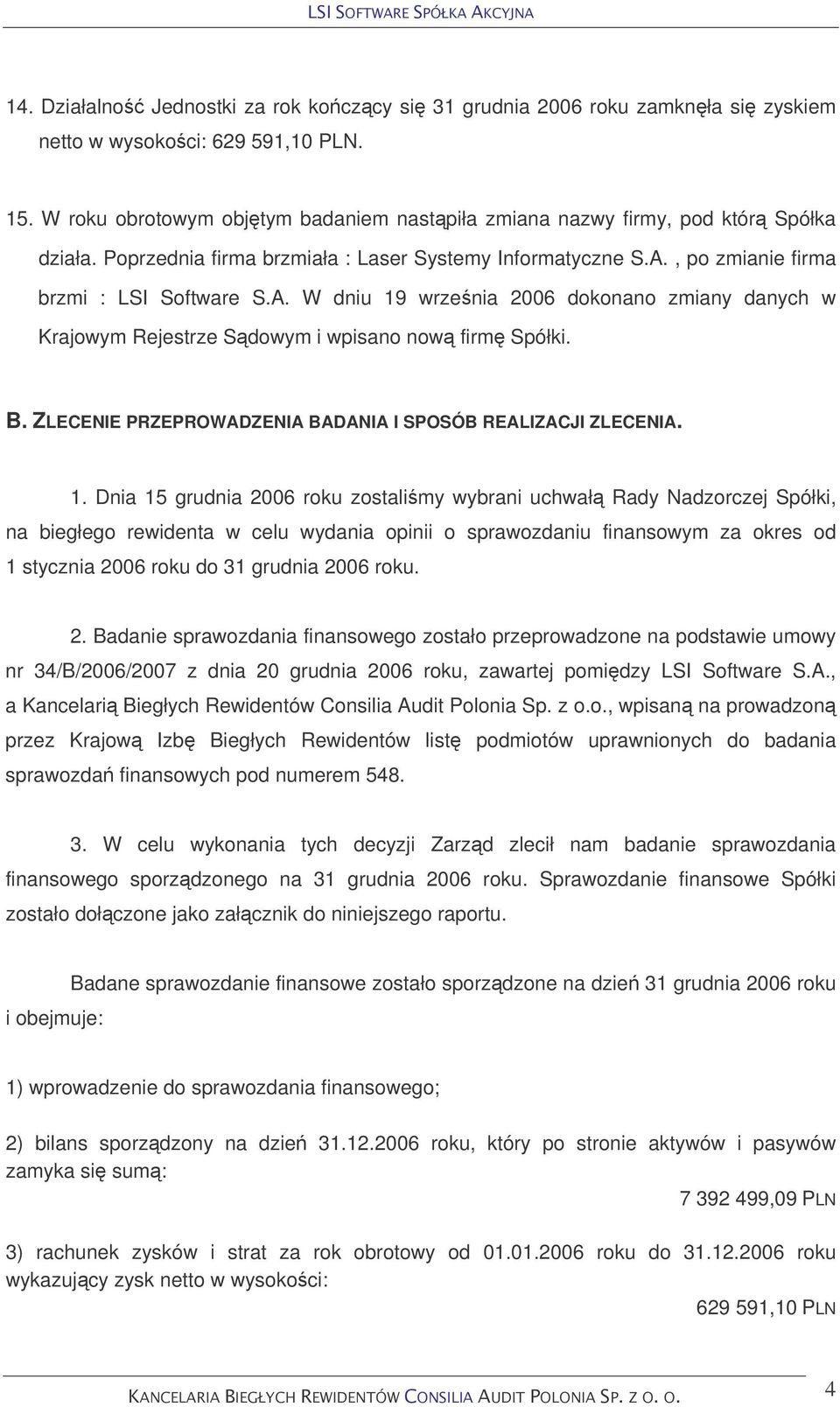 , po zmianie firma brzmi : LSI Software S.A. W dniu 19 wrzenia 2006 dokonano zmiany danych w Krajowym Rejestrze Sdowym i wpisano now firm Spółki. B.