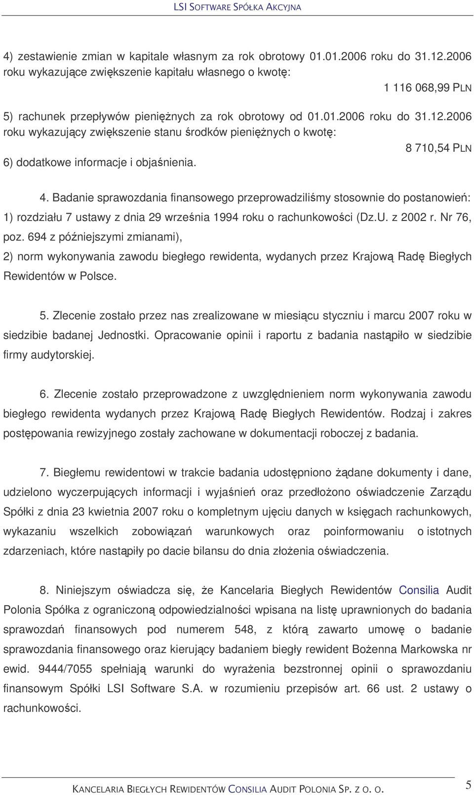 2006 roku wykazujcy zwikszenie stanu rodków pieninych o kwot: 8 710,54 PLN 6) dodatkowe informacje i objanienia. 4.