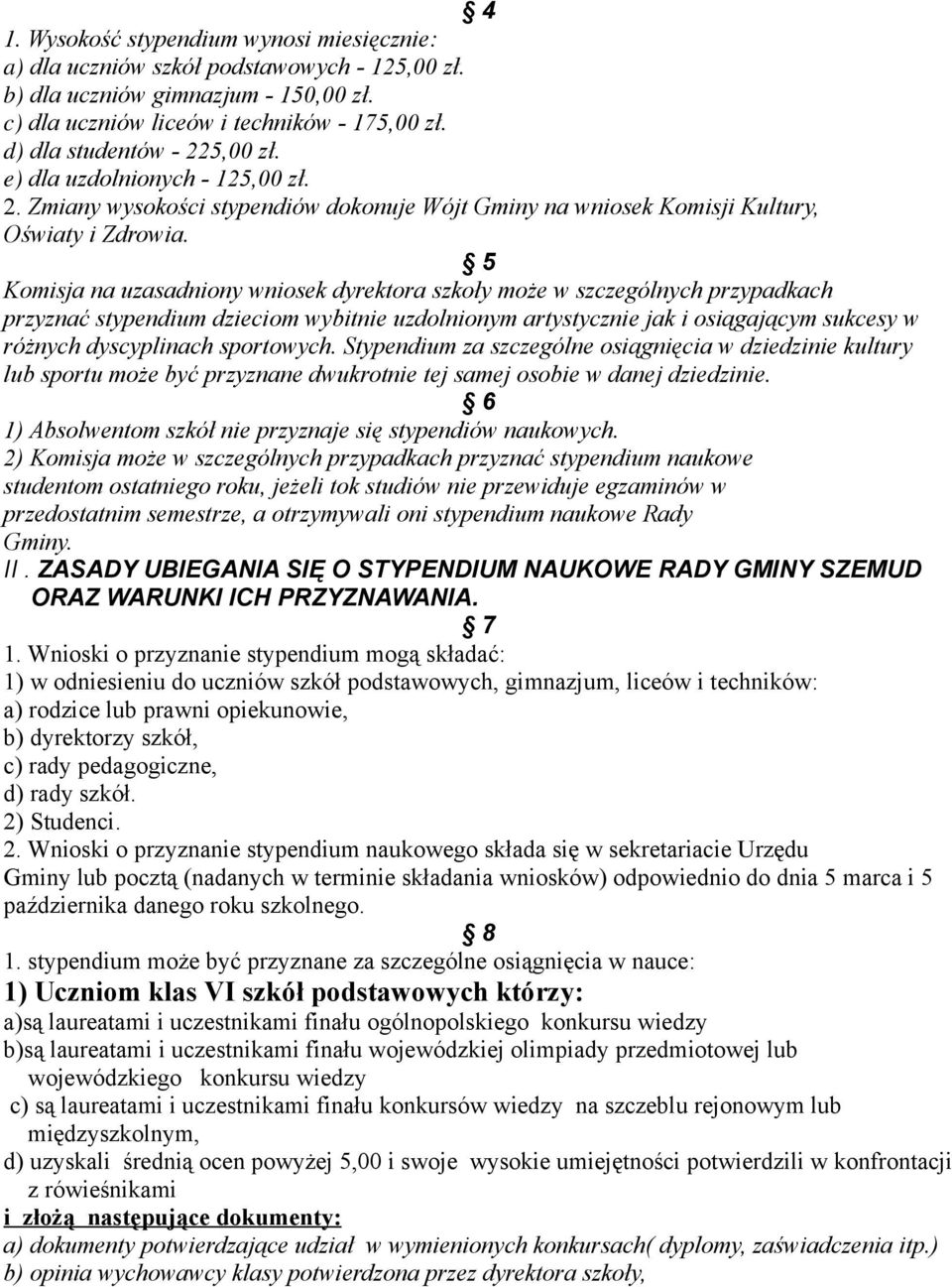 5 Komisja na uzasadniony wniosek dyrektora szkoły może w szczególnych przypadkach przyznać stypendium dzieciom wybitnie uzdolnionym artystycznie jak i osiągającym sukcesy w różnych dyscyplinach