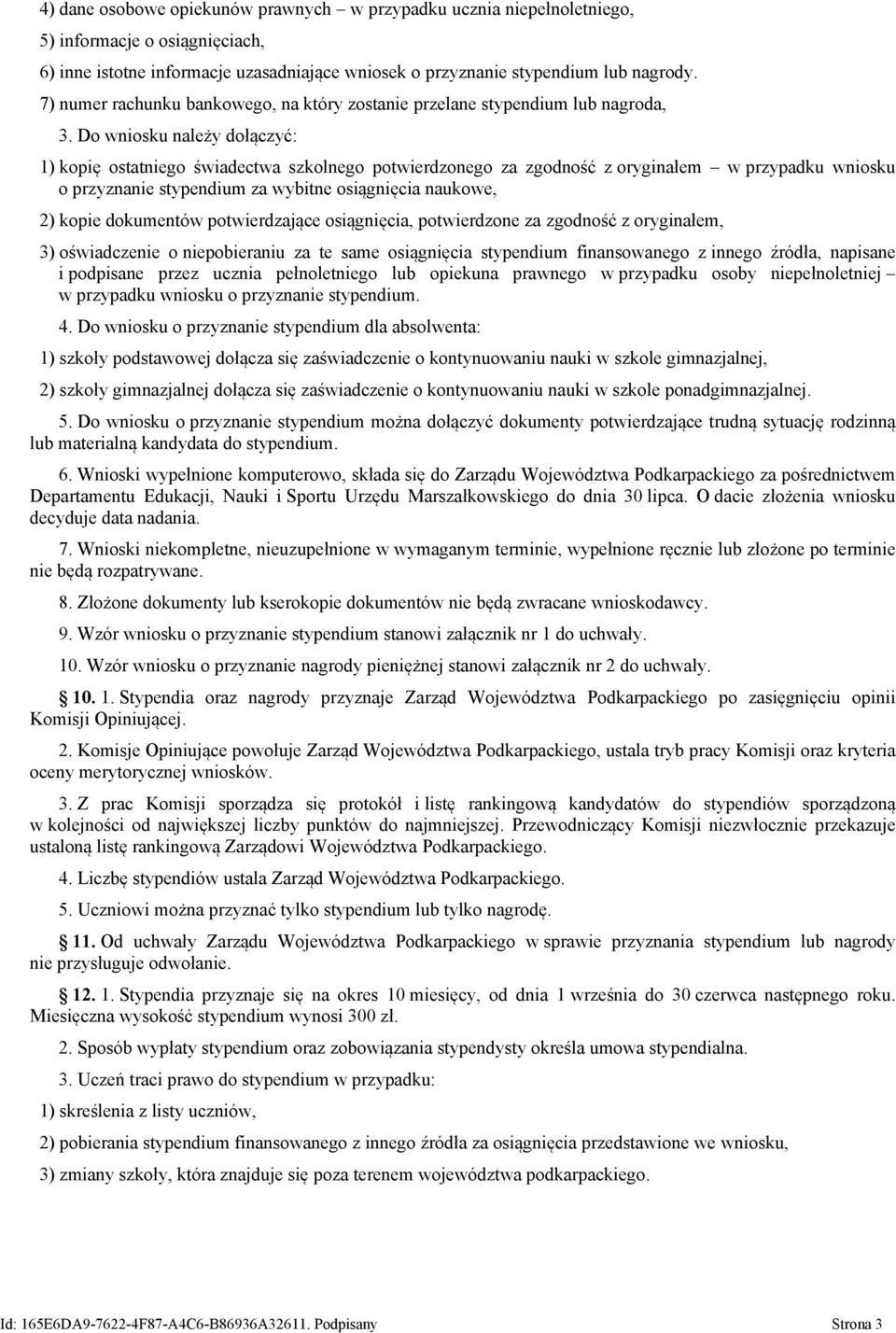 Do wniosku należy dołączyć: 1) kopię ostatniego świadectwa szkolnego potwierdzonego za zgodność z oryginałem w przypadku wniosku o przyznanie stypendium za wybitne osiągnięcia naukowe, 2) kopie