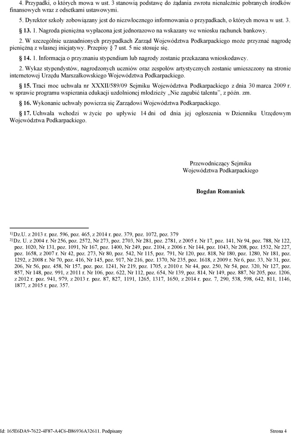 W szczególnie uzasadnionych przypadkach Zarząd Województwa Podkarpackiego może przyznać nagrodę pieniężną z własnej inicjatywy. Przepisy 7 ust. 5 nie stosuje się. 14