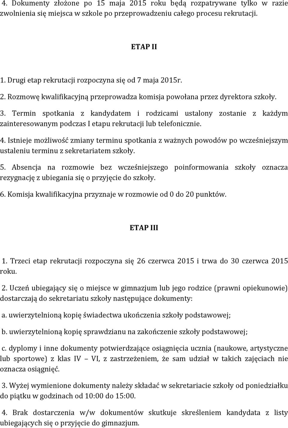 Termin spotkania z kandydatem i rodzicami ustalony zostanie z każdym zainteresowanym podczas I etapu rekrutacji lub telefonicznie. 4.