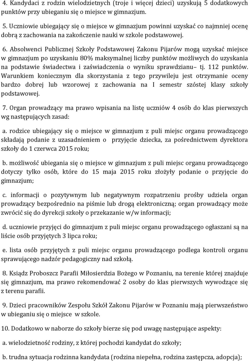 Uczniowie ubiegający się o miejsce w gimnazjum powinni uzyskać co najmniej ocenę dobrą z zachowania na zakończenie nauki w szkole podstawowej. 6.