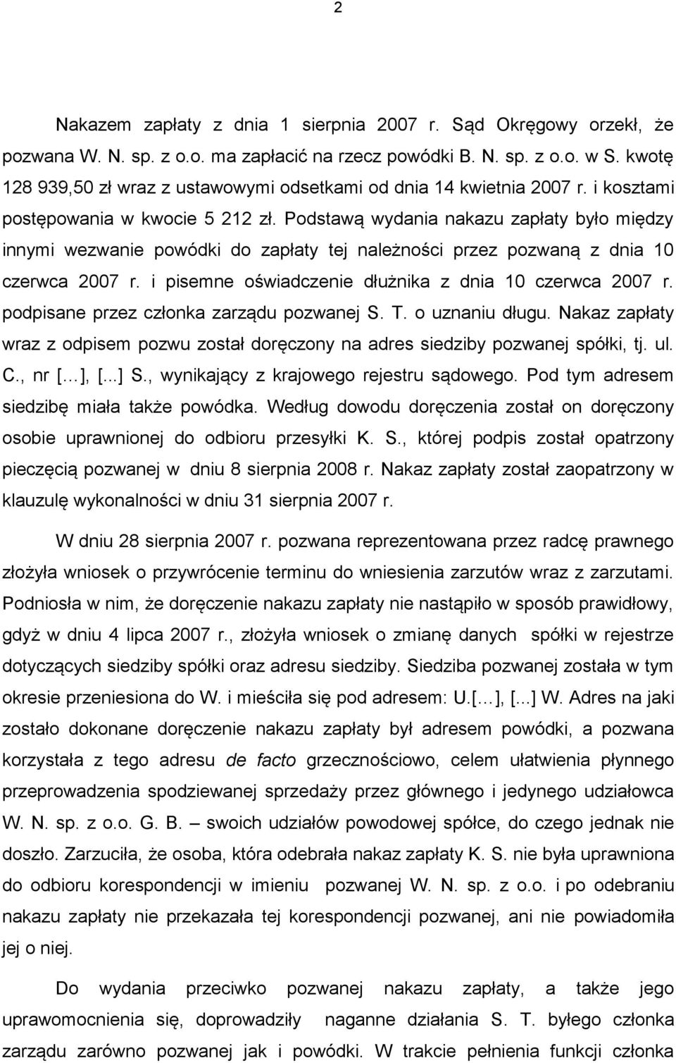 Podstawą wydania nakazu zapłaty było między innymi wezwanie powódki do zapłaty tej należności przez pozwaną z dnia 10 czerwca 2007 r. i pisemne oświadczenie dłużnika z dnia 10 czerwca 2007 r.