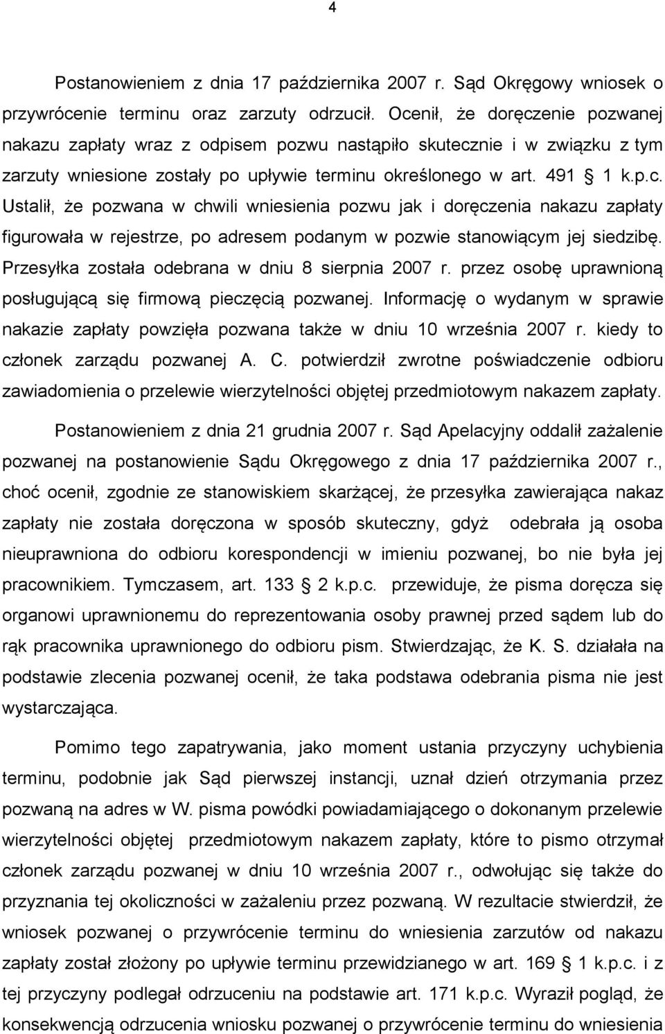 Przesyłka została odebrana w dniu 8 sierpnia 2007 r. przez osobę uprawnioną posługującą się firmową pieczęcią pozwanej.