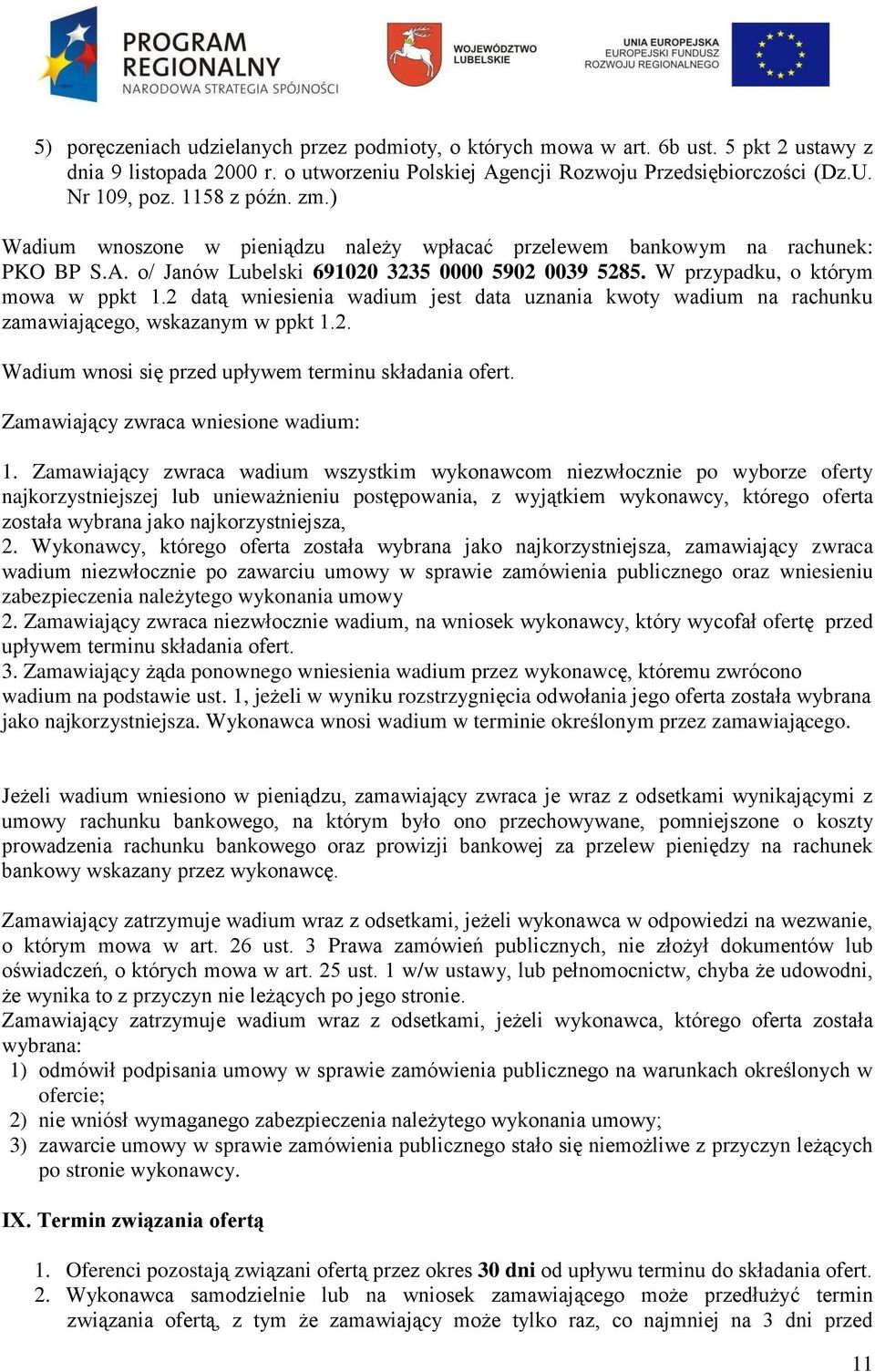 2 datą wniesienia wadium jest data uznania kwoty wadium na rachunku zamawiającego, wskazanym w ppkt 1.2. Wadium wnosi się przed upływem terminu składania ofert. Zamawiający zwraca wniesione wadium: 1.