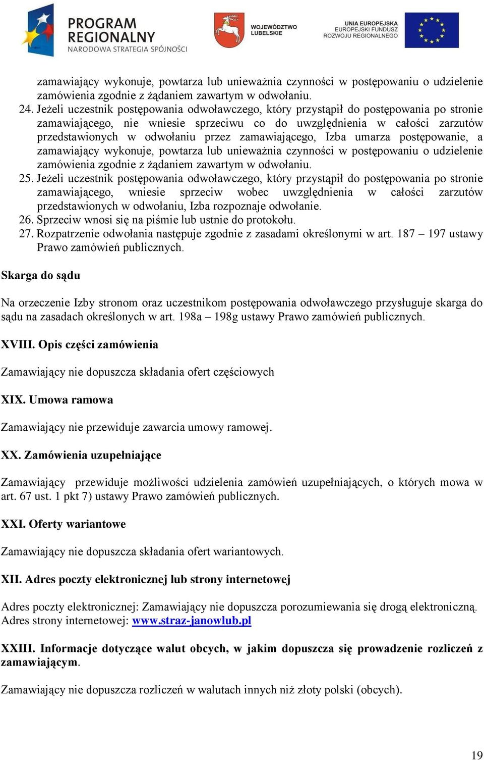 zamawiającego, Izba umarza postępowanie, a zamawiający wykonuje, powtarza lub unieważnia czynności w postępowaniu o udzielenie zamówienia zgodnie z żądaniem zawartym w odwołaniu. 25.