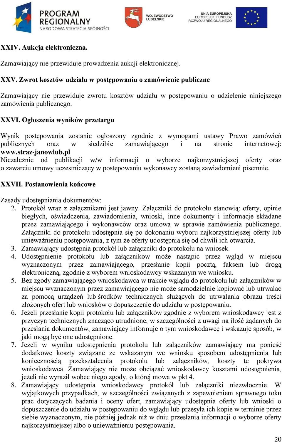 Ogłoszenia wyników przetargu Wynik postępowania zostanie ogłoszony zgodnie z wymogami ustawy Prawo zamówień publicznych oraz w siedzibie zamawiającego i na stronie internetowej: www.straz-janowlub.