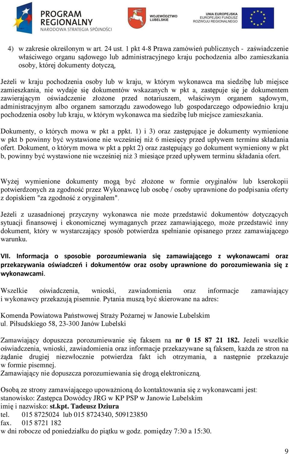 osoby lub w kraju, w którym wykonawca ma siedzibę lub miejsce zamieszkania, nie wydaje się dokumentów wskazanych w pkt a, zastępuje się je dokumentem zawierającym oświadczenie złożone przed